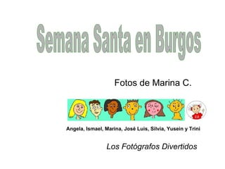 Los Fotógrafos Divertidos Semana Santa en Burgos Angela, Ismael, Marina, José Luis, Silvia, Yusein y Trini Fotos de Marina C. 