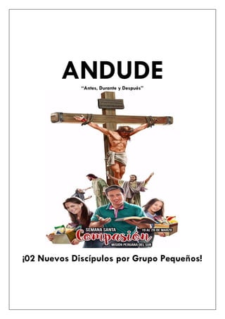 ANDUDE“Antes, Durante y Después”
¡02 Nuevos Discípulos por Grupo Pequeños!
 