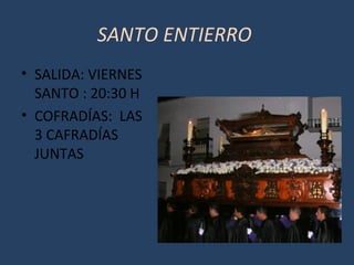 SANTO ENTIERRO
• SALIDA: VIERNES
SANTO : 20:30 H
• COFRADÍAS: LAS
3 CAFRADÍAS
JUNTAS
 