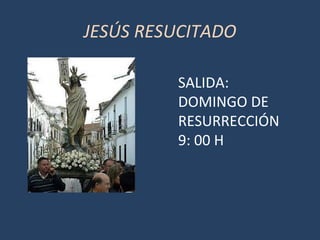 JESÚS RESUCITADO
SALIDA:
DOMINGO DE
RESURRECCIÓN
9: 00 H
 