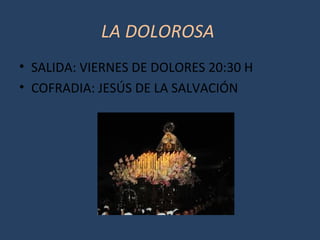 LA DOLOROSA
• SALIDA: VIERNES DE DOLORES 20:30 H
• COFRADIA: JESÚS DE LA SALVACIÓN
 