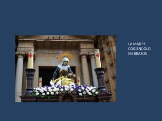 LA MADRE
COGIÉNDOLO
EN BRAZOS
 