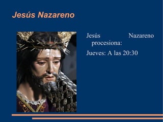 Jesús Nazareno

                 Jesús         Nazareno
                   procesiona:
                 Jueves: A las 20:30
 