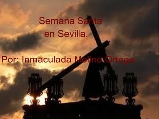 Semana Santa  en Sevilla. Por: Inmaculada Molino Ortega. SEMANA SANTA 