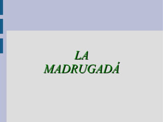 LA
MADRUGADÁ
 