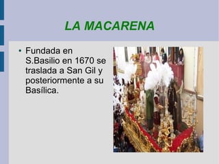 LA MACARENA
●   Fundada en
    S.Basilio en 1670 se
    traslada a San Gil y
    posteriormente a su
    Basílica.
 