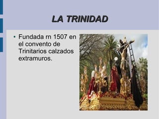LA TRINIDAD
●   Fundada rn 1507 en
    el convento de
    Trinitarios calzados
    extramuros.
 