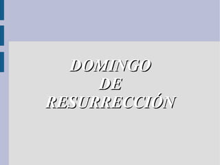 DOMINGO
     DE
RESURRECCIÓN
 