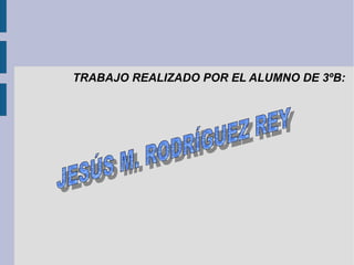 TRABAJO REALIZADO POR EL ALUMNO DE 3ºB:
 