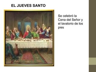 EL JUEVES SANTO

                  Se celebró la
                  Cena del Señor y
                  el lavatorio de los
                  pies
 