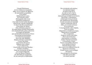 Semana Santa en Triana
Santiago Martín Moreno
5
Cuando Dioclesiano
En los cristianos se ensañaba
Ellas, con un negocio de Alfarería
Se sustentaban y ayudaban
A los pobres.
Religiosamente, pues,
Y en estrecha unión,
Preocupadas sólo en sus
Domésticos quehaceres,
Una vida inocente ambas llevaban.
Ocurrió que, estando establecido
Un día en Sevilla (anualmente)
Como fiesta de Adonis
(dios mitológico pagano)
En cuyas fiestas muchas mujerzuelas
Con acostumbrados gritos y clamores
La imagen de Salambó
-que así llamaban los fenicios a Venus-
Con pompa procesionaban,
Y a todos los transeúntes
Para este culto diabólico
Exigían entregar un donativo,
Y como este óbolo
A las Santas Hermanas
Pidiesen como tributo,
Y no lo obtuvieran,
Una de ellas, de las que llevaban
El ídolo a hombros,
Todas las mercancías de Barro
Les rompió indignada.
Pero las Santas Vírgenes,
No alteradas por el perjuicio
De sus cosas pero sí inflamadas
Semana Santa en Triana
Santiago Martín Moreno
6
De su profundo celo piadoso,
La nefanda imagen
Arrojaron lejos de sí,
La cual, al caer a tierra
Y destrozarse en pedazos
Demostró que también era de barro.
Este hecho, a Dioclesiano,
Gobernador de la provincia
Fue rápidamente denunciado,
Y como acusadas de impiedad
Ordenó conducirlas ante él.
Ellas, con corazón animoso
En su presencia,
Y al preguntarles sobre religión,
Y por su nombre
Dispuestas a considerarse suyas,
Respondieron intrépidas.
Por consiguiente,
Trajeron varios y horribles
(Para atormentarlas)
Instrumentos, y entonces
Ambas Vírgenes sonriendo
E invocando a Cristo,
Fueron suspendidas del potro
Y con garfios de hierro
Vilmente desgarradas.
Pero como en la confesión de su Fe
Siguieran constantes,
Y hasta cansar a sus verdugos
Persistiera,
Las entregaron a la prisión,
Y de allí a pocos días
Se ordenó sacarlas
 