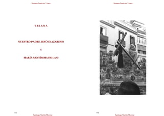 Semana Santa en Triana
Santiago Martín Moreno
153
T R I A N A
NUESTRO PADRE JESÚS NAZARENO
Y
MARÍA SANTÍSIMA DE LA O
Semana Santa en Triana
Santiago Martín Moreno
154
 