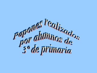 Papones realizados  por alumnos de  3º de primaria 