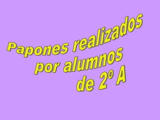 Papones realizados por alumnos  de 2º A 