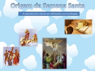 A sexta-feira foi o dia do seu sofrimento, sua crucificação.
 