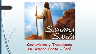 Costumbres y Tradiciones
en Semana Santa - Perú
 