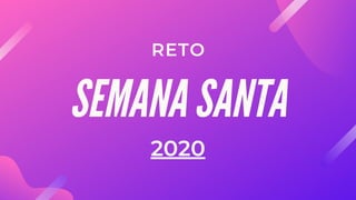 SEMANA SANTA
2020
RETO
 