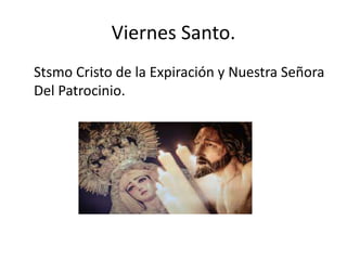 Viernes Santo.
Stsmo Cristo de la Expiración y Nuestra Señora
Del Patrocinio.
 