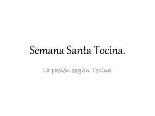 Semana Santa Tocina.
La pasión según Tocina.
 
