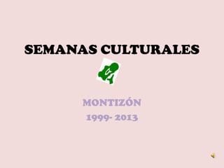 SEMANAS CULTURALES

MONTIZÓN
1999- 2013

 