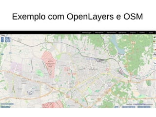 Exemplo com OpenLayers e OSM
 