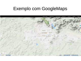 Exemplo com GoogleMaps
 