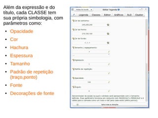 Além da expressão e do
título, cada CLASSE tem
sua própria simbologia, com
parâmetros como:
● Opacidade
● Cor
● Hachura
● Espessura
● Tamanho
● Padrão de repetição
(traço,ponto)
● Fonte
● Decorações de fonte
 