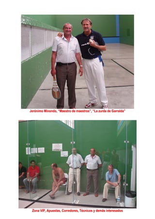 Jerónimo Minondo, “Maestro de maestros”, “La zurda de Garralda”
Zona VIP, Apuestas, Corredores, Técnicos y demás interesados