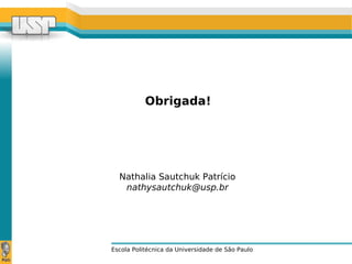 Escola Politécnica da Universidade de São Paulo
Nathalia Sautchuk Patrício
nathysautchuk@usp.br
Obrigada!
 