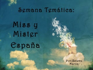Semana Temática:

Miss y
Mister
España
              Por: Zulema
                Martin
 