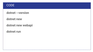 CODE
dotnet --version
dotnet new
dotnet new webapi
dotnet run
 