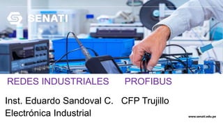 www.senati.edu.pe
Inst. Eduardo Sandoval C. CFP Trujillo
Electrónica Industrial
REDES INDUSTRIALES PROFIBUS
 