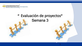 1
“ Evaluación de proyectos”
Semana 3
 