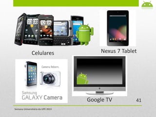 Semana Universitária da UPE 2013
41
Nexus 7 TabletCelulares
Google TV
 