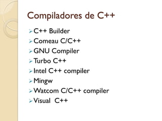 Compiladores de C++
C++ Builder
Comeau C/C++
GNU Compiler
Turbo C++
Intel C++ compiler
Mingw
Watcom C/C++ compiler
Visual C++
 