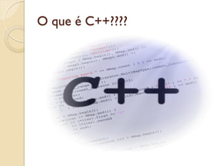 O que é C++????
 