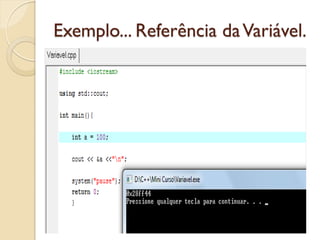 Exemplo... Referência daVariável.
 