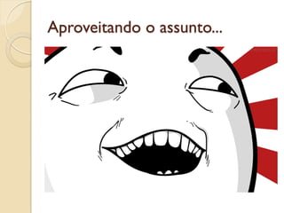 Aproveitando o assunto...
 
