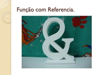 Função com Referencia.
 