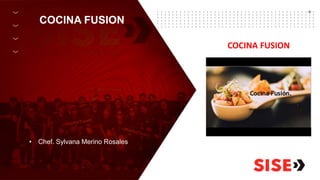 COCINA FUSION
• Chef. Sylvana Merino Rosales
COCINA FUSION
 