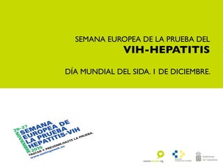 SEMANA EUROPEA DE LA PRUEBA DEL
VIH-HEPATITIS
DÍA MUNDIAL DEL SIDA. 1 DE DICIEMBRE.
 