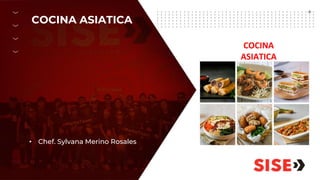 COCINA ASIATICA
• Chef. Sylvana Merino Rosales
COCINA
ASIATICA
 