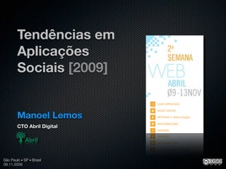 Tendências em
        Aplicações
        Sociais [2009]


        Manoel Lemos
        CTO Abril Digital




São Paulo • SP • Brasil
09.11.2009
 