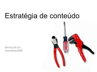 Estratégia de conteúdo



Patricia De Cia
novembro/2009
 