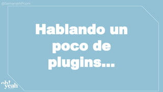 Hablando un
poco de
plugins...
 