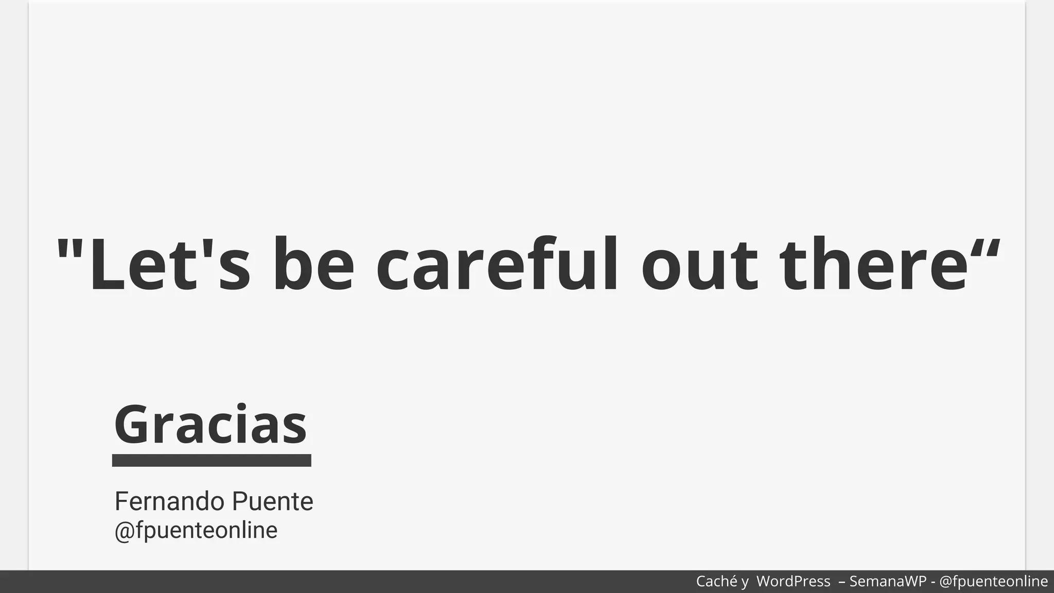 "Let's be careful out there“
Gracias
Fernando Puente
@fpuenteonline
Caché y WordPress – SemanaWP - @fpuenteonline
 