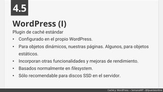 WordPress (I)
Plugin de caché estándar
•  Configurado en el propio WordPress.
•  Para objetos dinámicos, nuestras páginas....