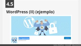 WordPress (II) (ejemplo)
4.5
Caché y WordPress – SemanaWP - @fpuenteonline
 