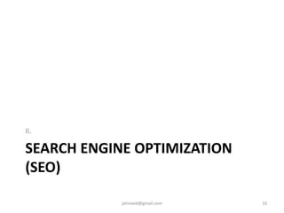 SEARCH ENGINE OPTIMIZATION
(SEO)
II.
10jatinvaid@gmail.com
 