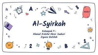 Al-Syirkah
Kelompok 9 :
Ahmad Ardaful Abror Jauhari
Ziyana Walidah
Hi!
Hello!
 